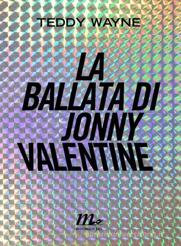 La ballata di Jonny Valentine di Teddy Wayne edito da Minimum Fax