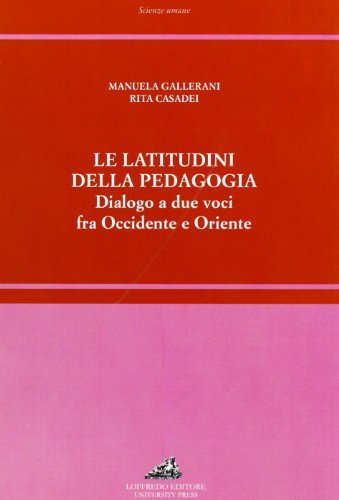 Le latitudini della pedagogia. Dialoghi a due voci fra Occidente e Oriente di Manuela Gallerani, Rita Casadei edito da Loffredo