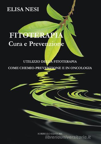 Fitoterapia cura e prevenzione. Utilizzo della fitoterapia come chemio-prevenzione e in oncologia di Elisa Nesi edito da Antonio Sorbello