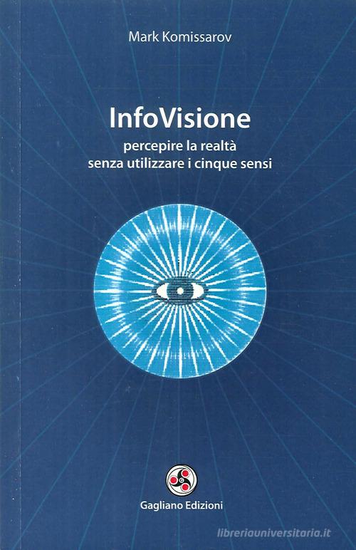 InfoVisione. Percepire la realtà senza utilizzare i cinque sensi di Mark Komissarov edito da Gagliano Edizioni