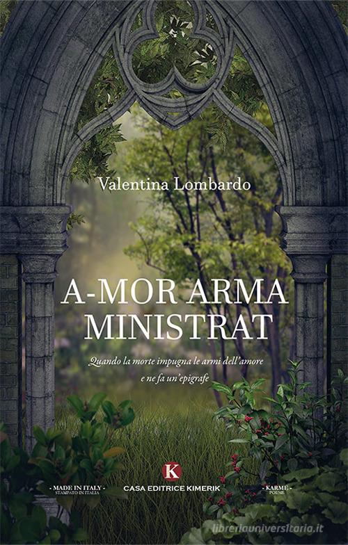 A-mor arma ministrat. Quando la morte impugna le armi dell'amore e ne fa un'epigrafe di Valentina Lombardo edito da Kimerik