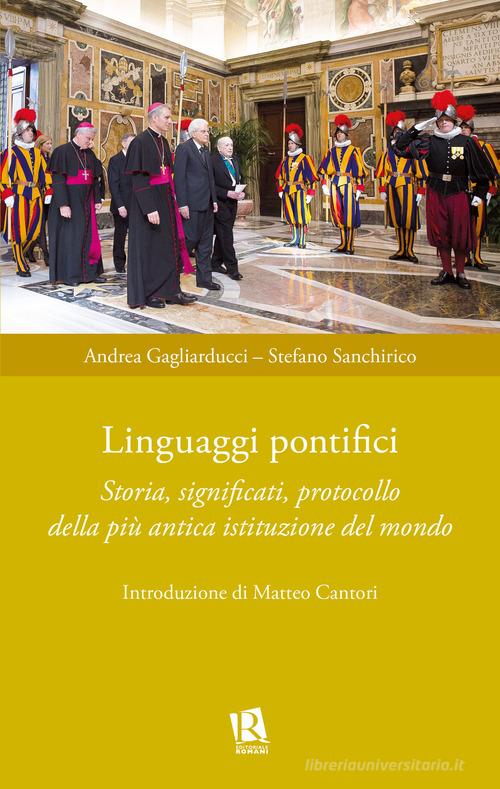 Linguaggi pontifici. Storia, significati, protocollo della più antica istituzione del mondo di Andrea Gagliarducci, Stefano Sanchirico edito da Editoriale Romani