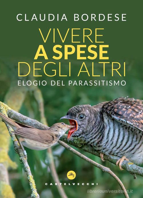Vivere a spese degli altri. Elogio del parassitismo di Claudia Bordese edito da Castelvecchi