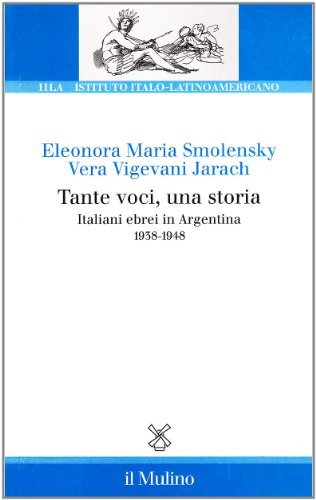Tante voci, una storia. Italiani ebrei in Argentina (1938-1948) di Eleonora M. Smolensky, Vera Vigevani Jarach edito da Il Mulino