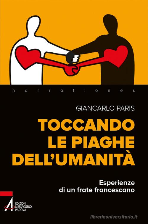 Toccando le piaghe dell'umanità. Esperienze di un frate francescano di Giancarlo Paris edito da EMP - Edizioni Messaggero Padova