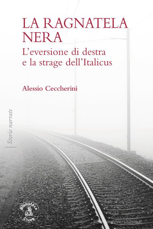 La ragnatela nera. L'eversione di destra e la strage dell'Italicus di Alessio Ceccherini edito da Biblioteca Clueb