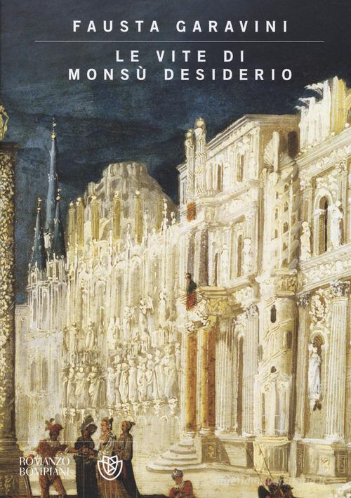 Le vite di Monsù Desiderio. Ediz. illustrata di Fausta Garavini edito da Bompiani