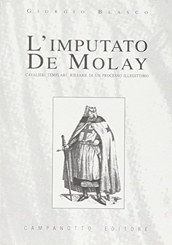 L' imputato De Molay. Cavalieri templari, riesame di un processo illegittimo di Giorgio Blasco edito da Campanotto