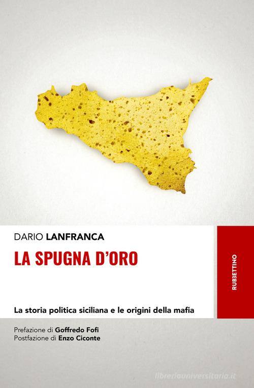La spugna d'oro. La storia politica siciliana e le origini della mafia di Dario Lanfranca edito da Rubbettino