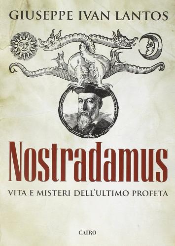 Nostradamus. Vita e misteri dell'ultimo profeta di Giuseppe I. Lantos edito da Cairo Publishing