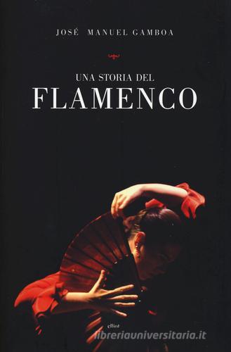 Una storia del flamenco di José M. Gamboa edito da Elliot