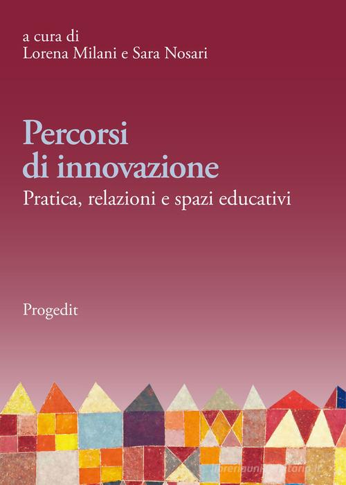 Percorsi di innovazione. Pratica, relazioni e spazi educativi edito da Progedit