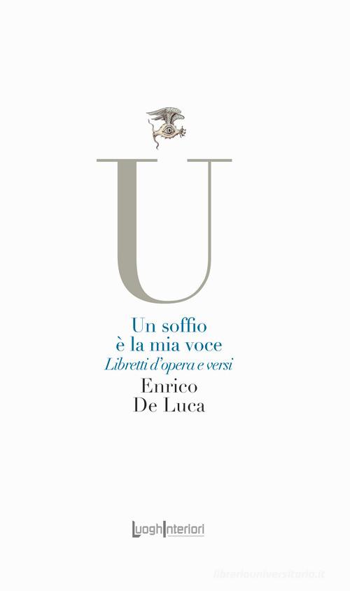 Un soffio è la mia voce. Libretti d'opera e versi di Enrico De Luca edito da LuoghInteriori