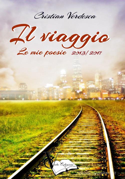 Il viaggio. Le mie poesie 2013-2017 di Cristian Verdesca edito da PubMe