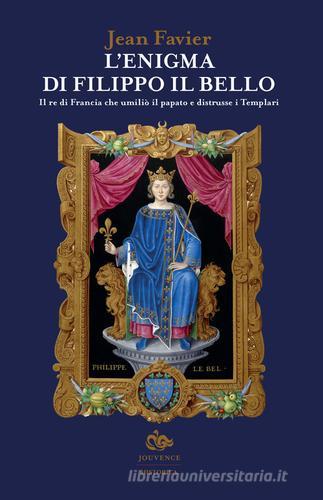 L' enigma di Filippo il Bello. Il re di Francia che umiliò il papato e distrusse i Templari di Jean Favier edito da Editoriale Jouvence