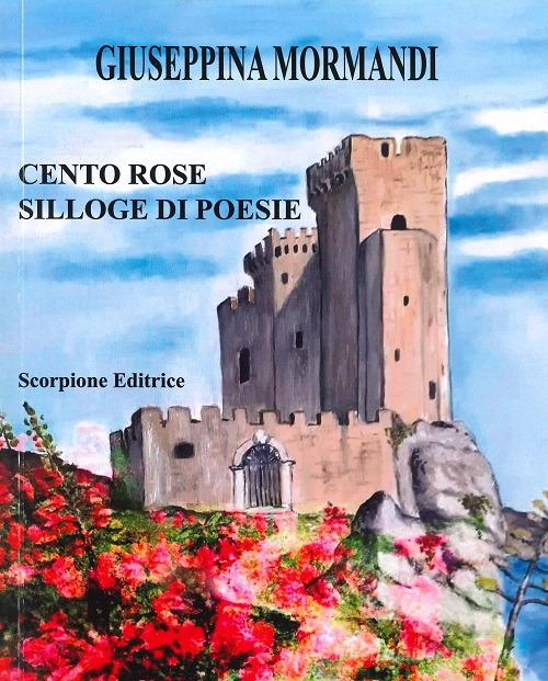 Cento rose di Giuseppina Mormandi edito da Scorpione