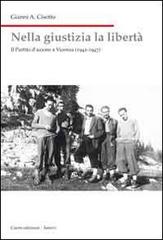 Nella giustizia la libertà. Il Partito d'Azione a Vicenza (1942-1947) di Gianni A. Cisotto edito da Cierre Edizioni