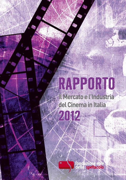 Rapporto 2012. Il mercato e l'industria del cinema in Italia edito da Fondazione Ente dello Spettacolo
