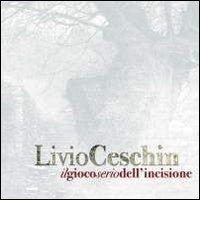 Livio Ceschin. Il gioco serio dell'incisione edito da Ist. Nazionale per la Grafica