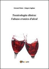 Tossicologia clinica: l'abuso cronico di alcol di Giovanni Polizzi, Calogero Gagliano edito da Youcanprint