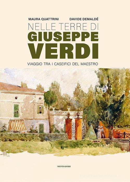 Nelle terre di Giuseppe Verdi. Viaggio tra i caseifici del Maestro di Maura Quattrini, Davide Demaldé edito da Mondadori Electa
