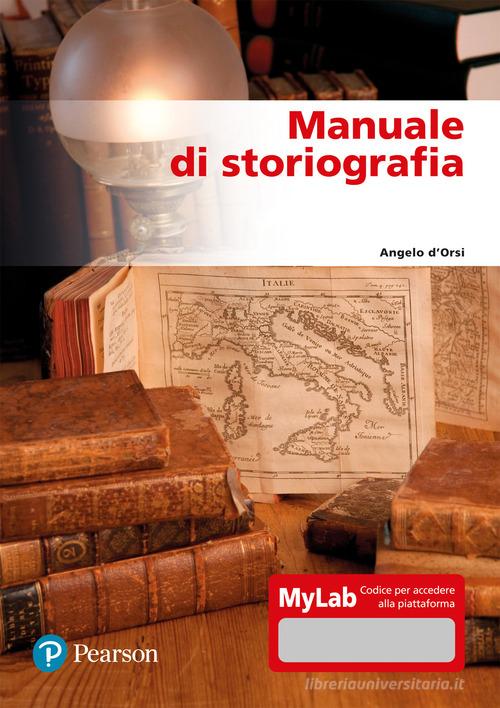 Manuale di storiografia. Ediz. mylab di Angelo D'Orsi edito da Pearson