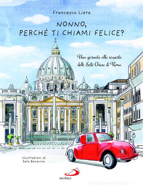 Nonno, perché ti chiami Felice? Una giornata alla scoperta delle Sette Chiese di Roma di Francesco Liera edito da San Paolo Edizioni