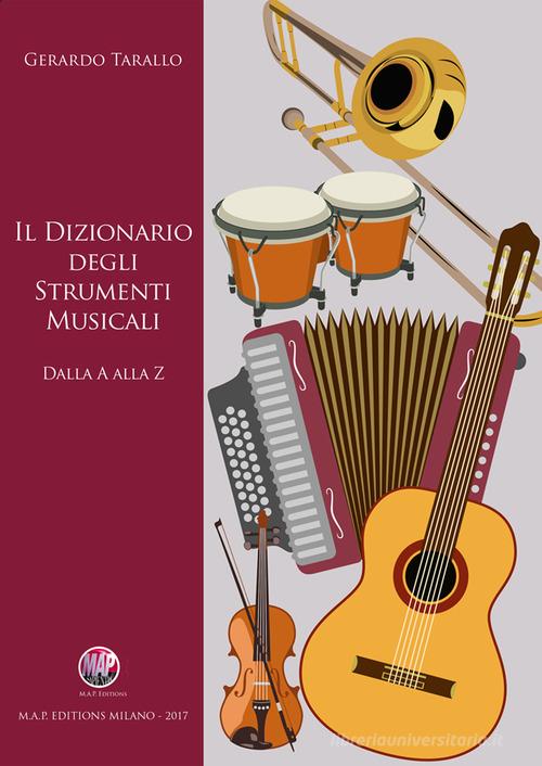 Il dizionario degli strumenti musicali. Dalla A alla Z di Gerardo Tarallo edito da Musicisti Associati Produzioni M.A.P.