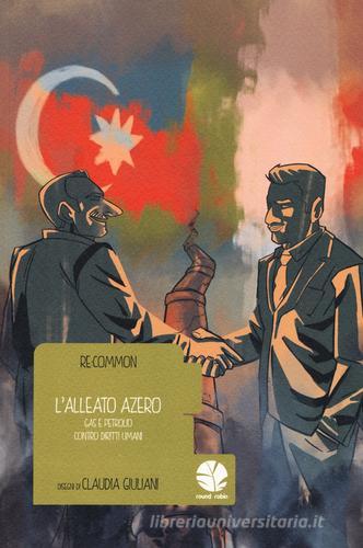 L' alleato azero. Gas e petrolio contro diritti umani di Claudia Giuliani edito da Round Robin Editrice