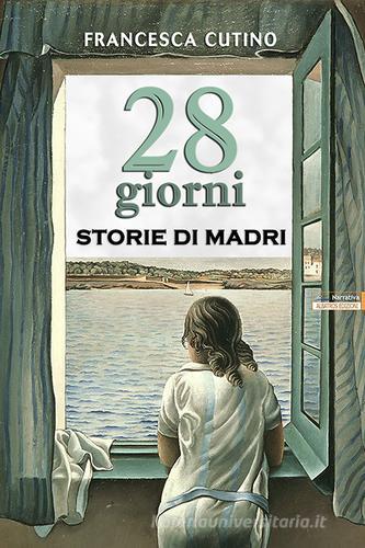 28 giorni. Storie di madri di Francesca Cutino edito da Albatros (Scafati)