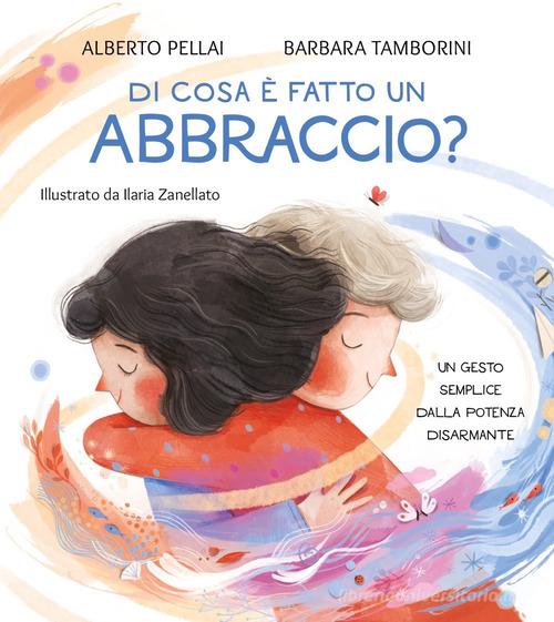 Di cosa è fatto un abbraccio? Ediz. a colori di Alberto Pellai, Barbara Tamborini edito da Mondadori