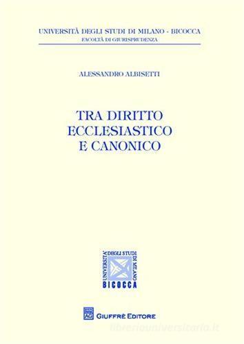 Tra diritto ecclesiastico e diritto canonico di Alessandro Albisetti edito da Giuffrè