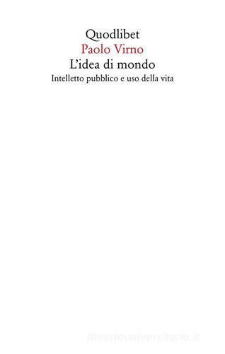 L'idea di mondo. Intelletto pubblico e uso della vita di Paolo Virno edito da Quodlibet