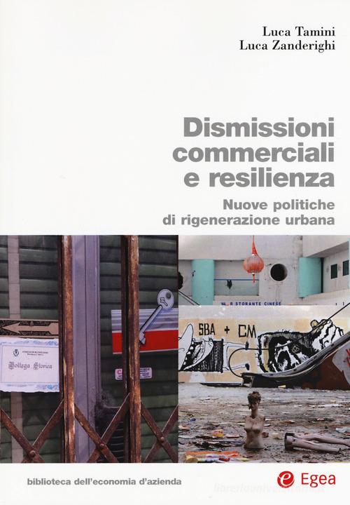 Dismissioni commerciali e resilienza. Nuove politiche di rigenerazione urbana di Luca Tamini, Luca Zanderighi edito da EGEA