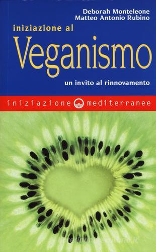 Iniziazione al veganismo. Un invito al rinnovamento di Deborah Monteleone, Matteo A. Rubino edito da Edizioni Mediterranee