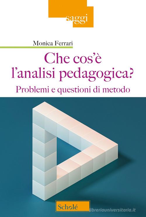 Che cos'è l'analisi pedagogica? Problemi e questioni di metodo di Monica Ferrari edito da Scholé