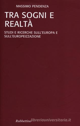 Tra sogni e realta. Studi e ricerche sull'Europa e sull'europeizzazione di Massimo Pendenza edito da Rubbettino