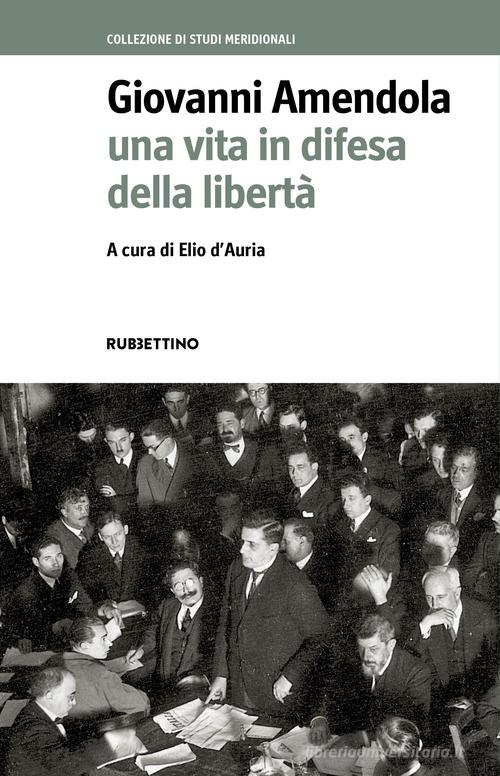 Giovanni Amendola. Una vita in difesa della libertà edito da Rubbettino