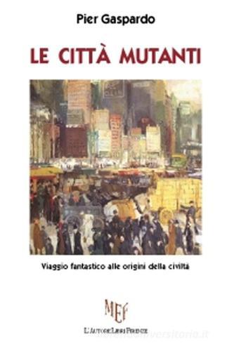 Le città mutanti di Pier Gaspardo edito da L'Autore Libri Firenze
