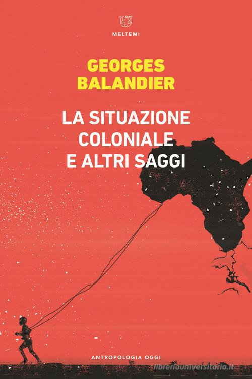 La situazione coloniale e altri saggi di Georges Balandier edito da Meltemi