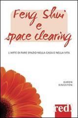 Feng shui e space clearing. L'arte di fare spazio nella casa e nella vita di Karen Kingston edito da Red Edizioni