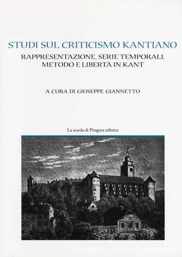 Studi sul criticismo kantiano. Rappresentazione, serie temporali, metodo e libertà in Kant edito da La Scuola di Pitagora