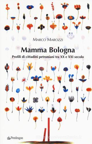 Mamma Bologna. Profili di cittadini petroniani tra XX e XXI secolo di Marco Marozzi edito da Pendragon