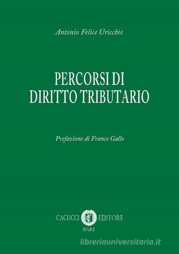Percorsi di diritto tributario di Antonio Felice Uricchio edito da Cacucci