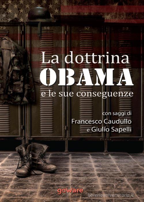 La dottrina Obama e le sue conseguenze. Gli Stati Uniti e il mondo, un nuovo inizio? di Francesco Caudullo, Giulio Sapelli edito da goWare