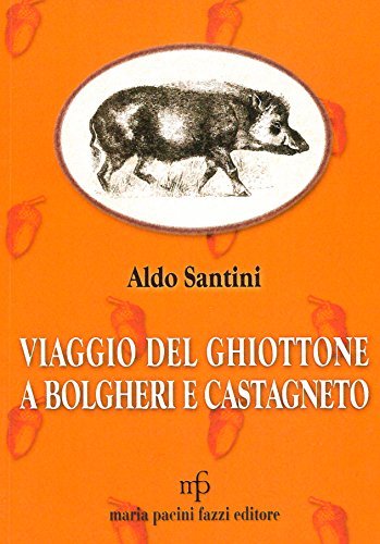 Viaggio del ghiottone a Bolgheri e Castagneto di Aldo Santini edito da Pacini Fazzi