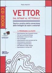 Vettor dal Bitmap al vettoriale. Teoria e pratica della conversione delle immagini da raster a vettoriali. Con CD-ROM di Paolo Mantini edito da Flaccovio Dario