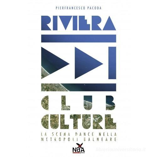 Riviera club culture. La scena dance nella metropoli balneare di Pierfrancesco Pacoda edito da Nda Press