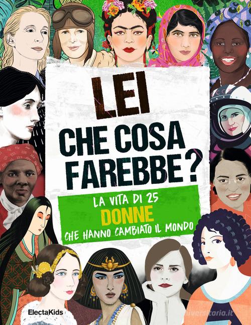 Lei che cosa farebbe? La vita di 25 donne che hanno cambiato il mondo di Kay Woodward edito da Mondadori Electa