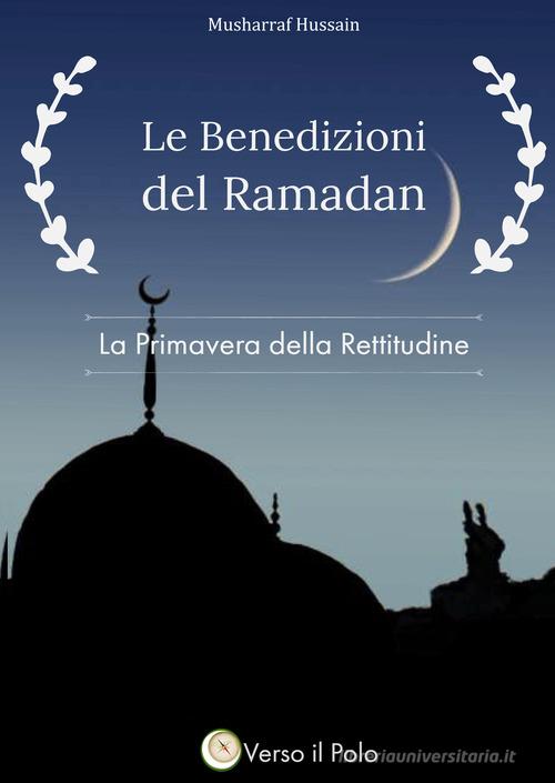 Le benedizioni del Ramadan. La primavera della rettitudine. Nuova ediz. di Musharraf Hussain edito da Verso Il Polo